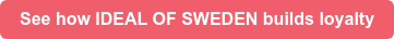 See how IDEAL OF SWEDEN builds loyalty